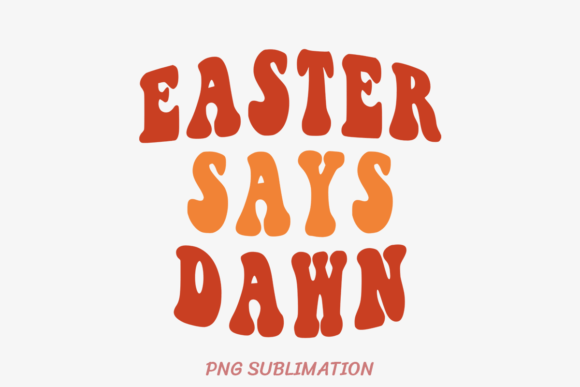 Easter Says Dawn 2 PNG Sublimation: Elevating Your Creative Projects