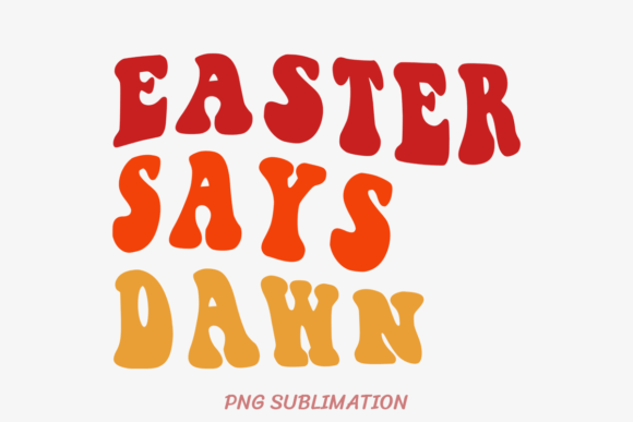 Easter Says Dawn 3 PNG Sublimation: The Ultimate Solution for Creative Projects